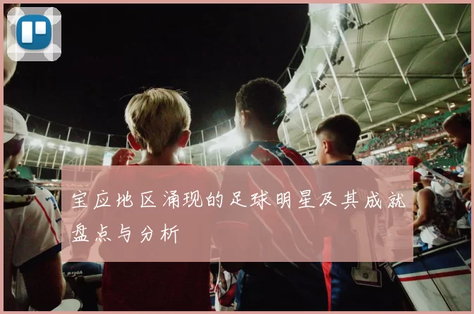 宝应地区涌现的足球明星及其成就盘点与分析