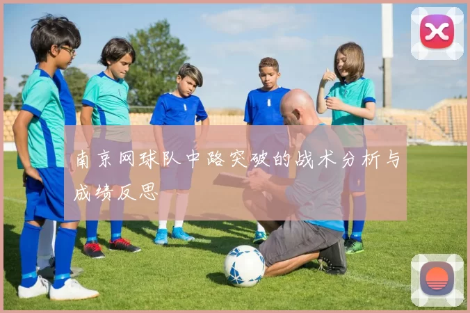 南京网球队中路突破的战术分析与成绩反思