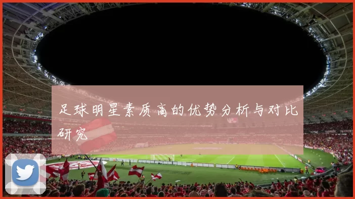 足球明星素质高的优势分析与对比研究
