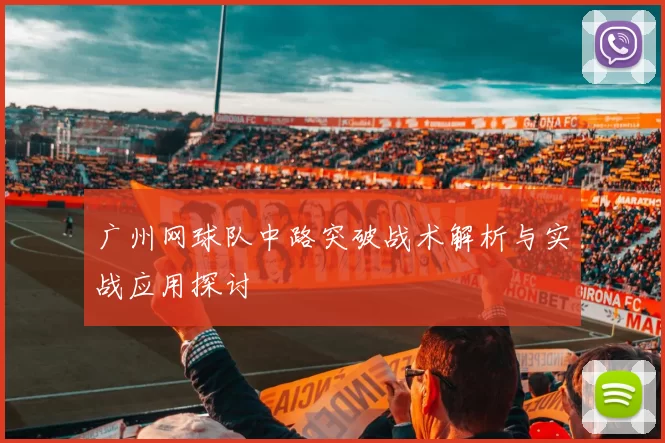 广州网球队中路突破战术解析与实战应用探讨
