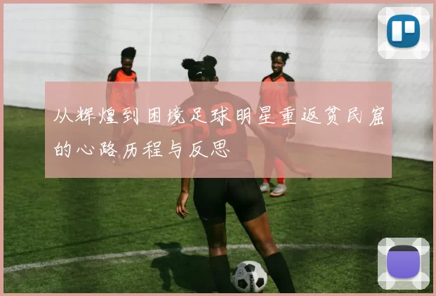 从辉煌到困境足球明星重返贫民窟的心路历程与反思