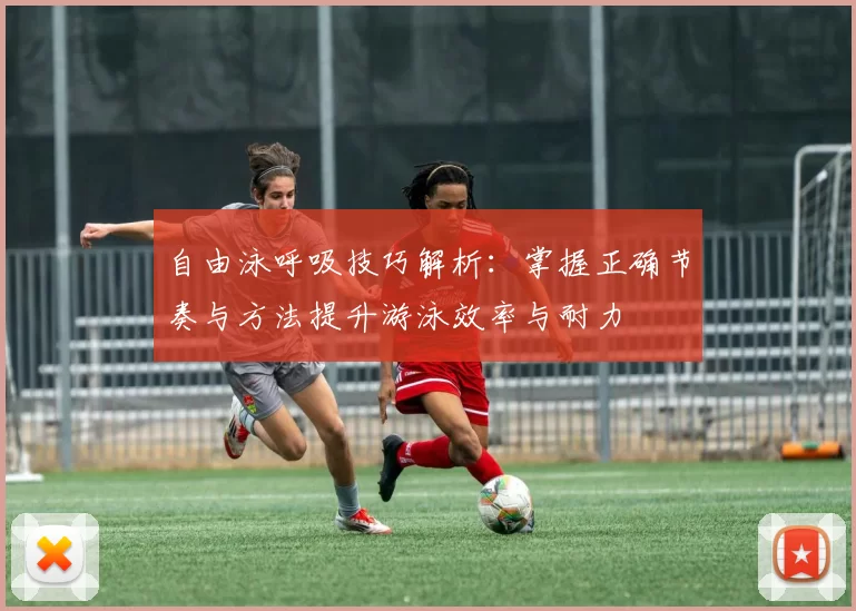 自由泳呼吸技巧解析：掌握正确节奏与方法提升游泳效率与耐力