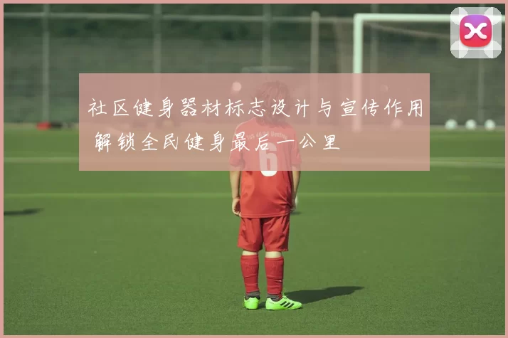 社区健身器材标志设计与宣传作用 解锁全民健身最后一公里