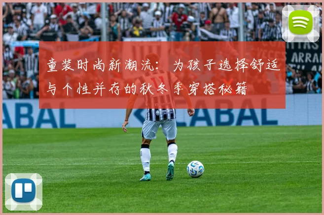 童装时尚新潮流：为孩子选择舒适与个性并存的秋冬季穿搭秘籍